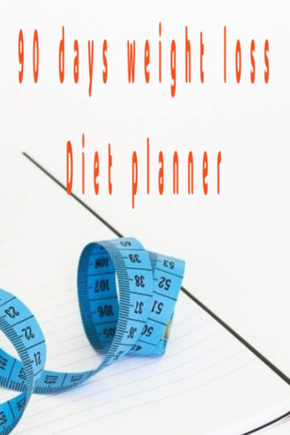 90 days weight loss diet planner: Get the alluring body that magnet the people you have always wanted