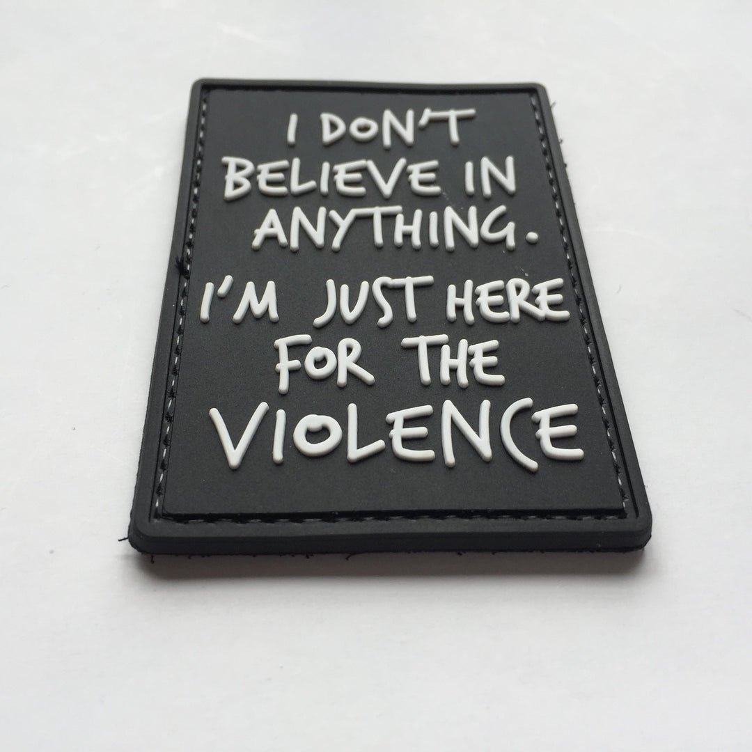I Don't Believe in Anything.I am just here for Violence Tactical Patch PVC Black