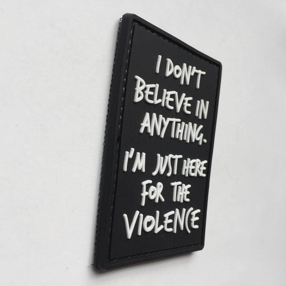 I Don't Believe in Anything.I am just here for Violence Tactical Patch PVC Black