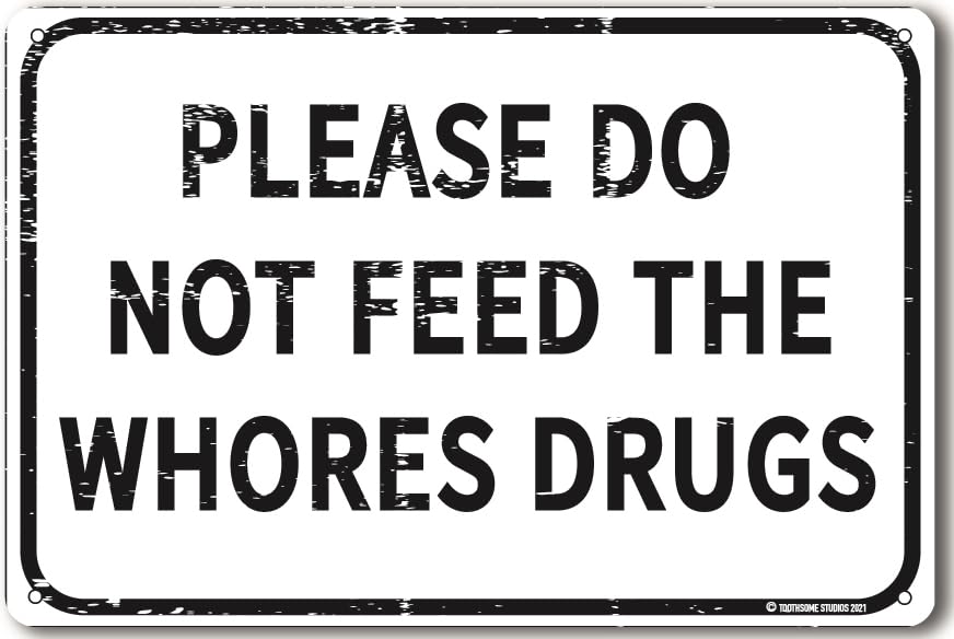 Please Do Not Feed The Whores Drugs 12 x 8 Funny Tin Sign Gag Gift Prank Home Bar Garage Pub College Dorm Decor