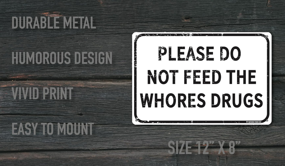 Please Do Not Feed The Whores Drugs 12 x 8 Funny Tin Sign Gag Gift Prank Home Bar Garage Pub College Dorm Decor