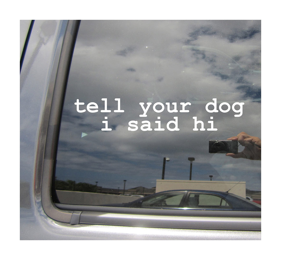 Tell Your Dog i Said hi - Funny Meme Car Truck Van Mope