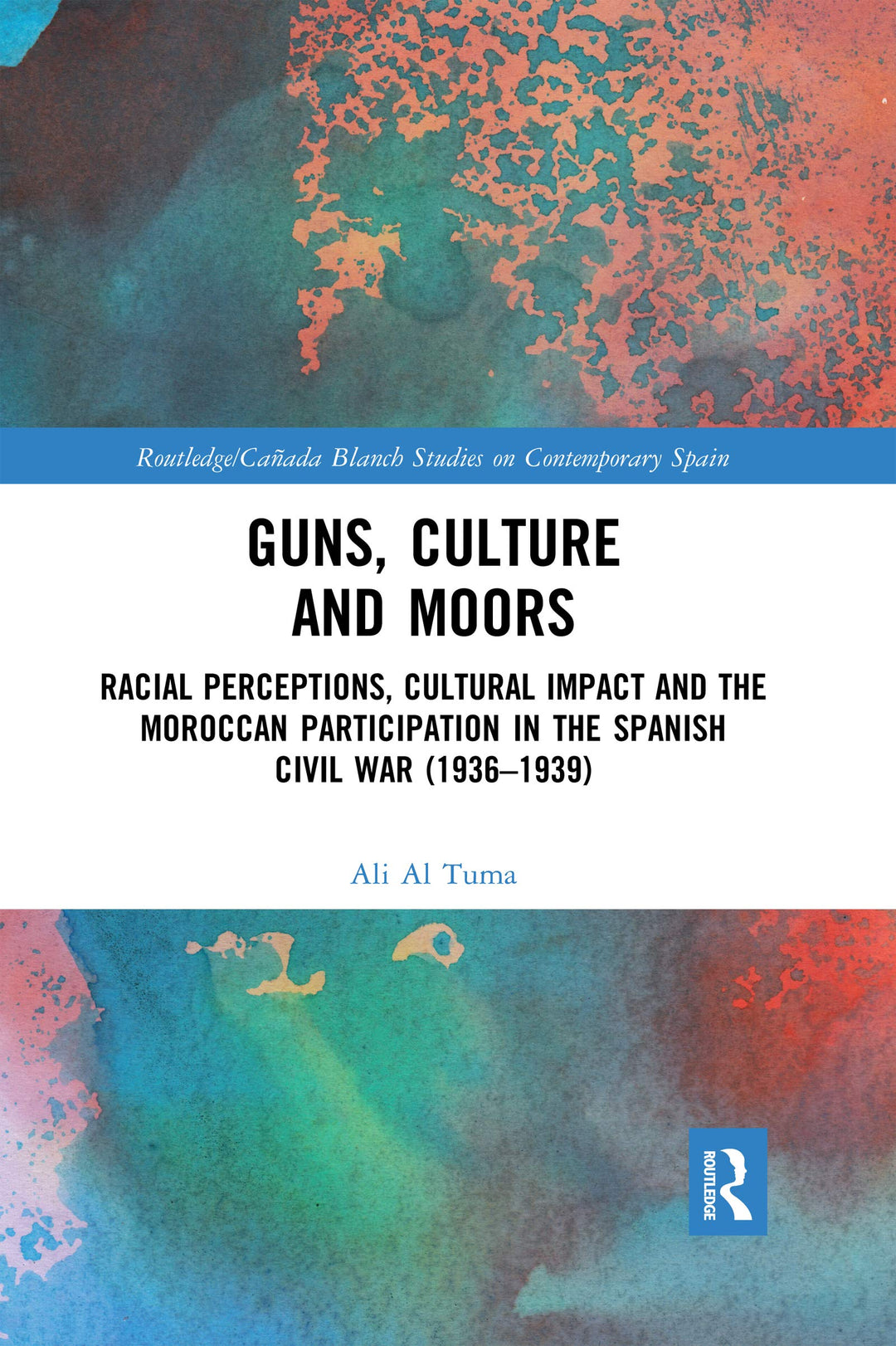 Guns, Culture and Moors: Racial Perceptions, Cultural Impact and the Moroccan Participation in the Spanish Civil War (1936-1939) (/Canada Blanch Studies on Contemporary Spain)